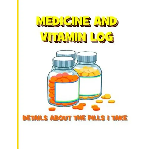 Medicine and Vitamin Log: Details about the Pills I Take - Paperback