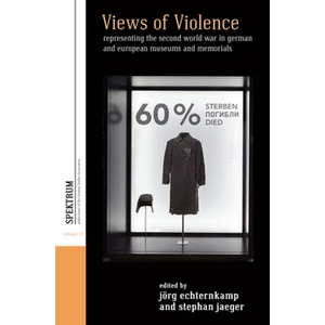 Views of Violence: Representing the Second World War in German and European Museums and Memorials - Paperback