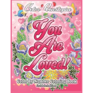 Color By Number Coloring Book For Adults and Teens: You Are Loved!: Large Print Flowers, Hearts And Short Inspirational Quotes about Love - Paperback