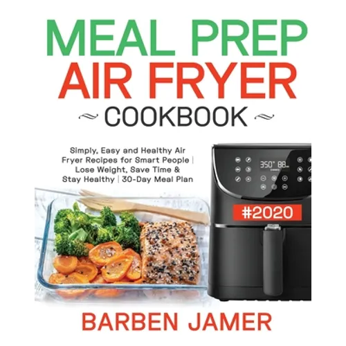 Meal Prep Air Fryer Cookbook #2020: Simply, Easy and Healthy Air Fryer Recipes for Smart People - Lose Weight, Save Time & Stay Healthy - 30-Day Meal - Paperback