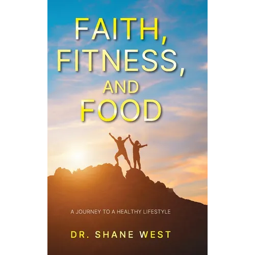 Faith, Fitness, and Food: A Journey to a Healthy Lifestyle - Hardcover
