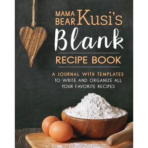 Mama Bear Kusi's Blank Recipe Book: A Journal with Templates to Write and Organize All Your Favorite Recipes - Paperback