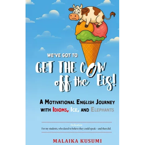 WE Have to Get the Cow Off the Eis: A Motivational English Journey with Idioms, Ice, and Elephants - Paperback