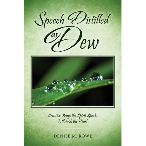 Speech Distilled as Dew: Creative Ways the Spirit Speaks to Reach the Heart - Hardcover