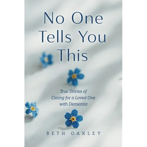 No One Tells You This: True Stories of Caring for a Loved One with Dementia - Paperback
