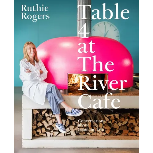 Table 4 at the River Cafe: Conversations about Food and Life - Hardcover