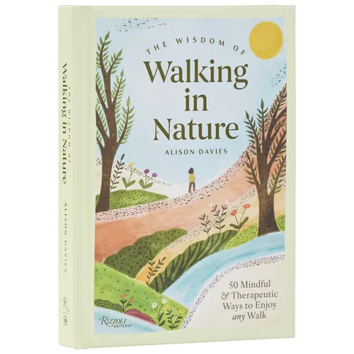 The Wisdom of Walking in Nature: 50 Mindful and Therapeutic Ways to Enjoy Any Walk - Hardcover