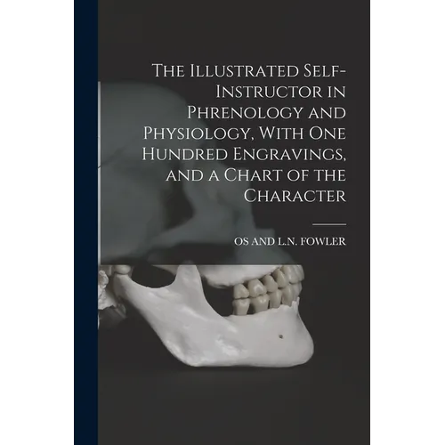 The Illustrated Self-Instructor in Phrenology and Physiology, With One Hundred Engravings, and a Chart of the Character - Paperback