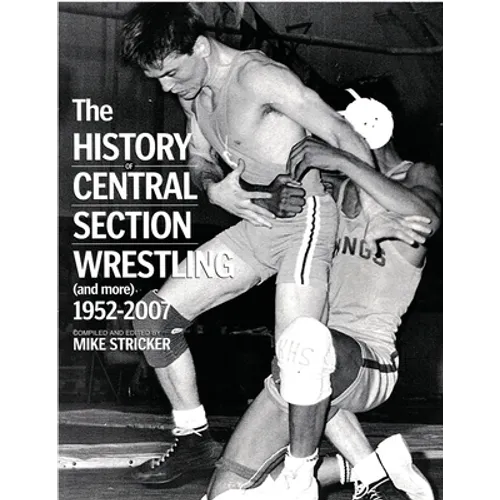 The History of Central Section Wrestling and more 1952-2007 - Paperback