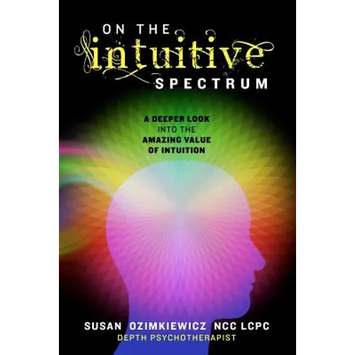 On The Intuitive Spectrum: A Deeper Look into the Amazing Value of Intuition - Paperback