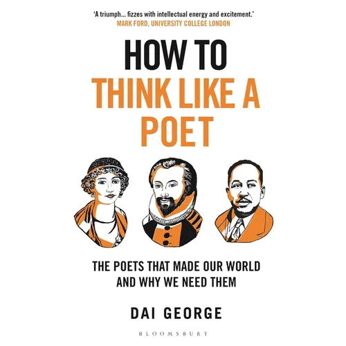 How to Think Like a Poet: The Poets That Made Our World and Why We Need Them - Paperback