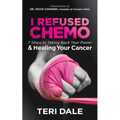 I Refused Chemo: 7 Steps to Taking Back Your Power and Healing Your Cancer - Paperback