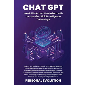 Chat GPT: Expand Your Business and Gain a Competitive Edge with the Comprehensive Guide to Harnessing Chat GPT, the Cutting-Edge Artificial Intelligen - Paperback