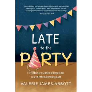 Late to the Party: Extraordinary Stories of Hope After Late-Identified Hearing Loss - Paperback