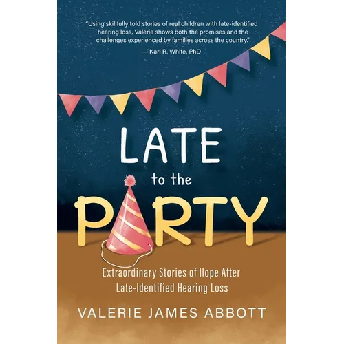 Late to the Party: Extraordinary Stories of Hope After Late-Identified Hearing Loss - Paperback