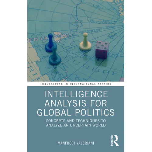 Intelligence Analysis for Global Politics: Concepts and Techniques to Analyze an Uncertain World - Paperback