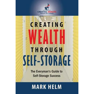 Creating Wealth Through Self Storage: One Man's Journey into the World of Self-Storage - Paperback