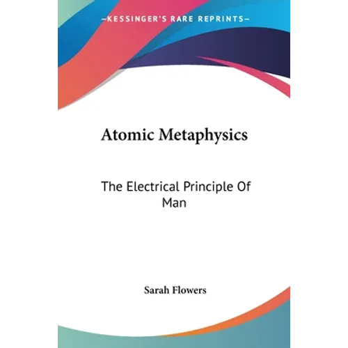 Atomic Metaphysics: The Electrical Principle Of Man - Paperback