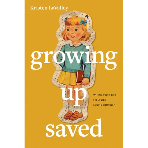 Growing Up Saved: When Loving God Feels Like Losing Yourself - Paperback
