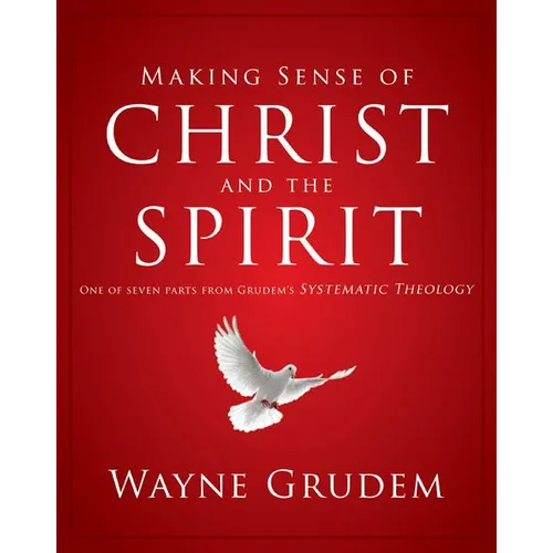 Making Sense of Christ and the Spirit: One of Seven Parts from Grudem's Systematic Theology 4 - Paperback