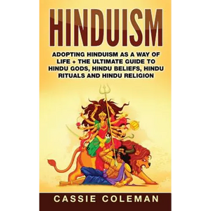 Hinduism: Adopting Hinduism as a Way of Life + The Ultimate Guide to Hindu Gods, Hindu Beliefs, Hindu Rituals and Hindu Religion - Paperback