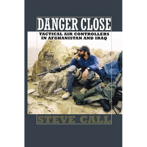 Danger Close: Tactical Air Controllers in Afghanistan and Iraq - Paperback