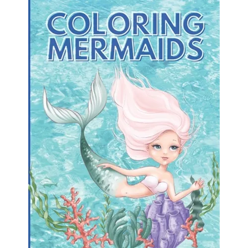 Coloring Mermaids: Super, Cute and Unique Coloring Pages, Mermaid Coloring Book For Kids Ages 4-8, 9-12 (Coloring Books for Kids)