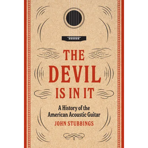 The Devil Is in It: A History of the American Acoustic Guitar - Hardcover