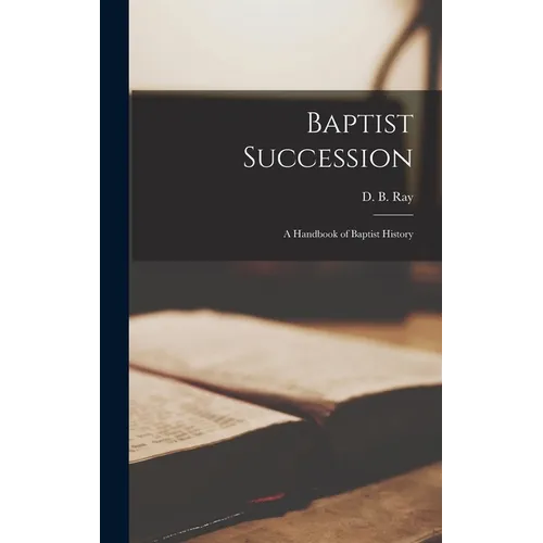 Baptist Succession: A Handbook of Baptist History - Hardcover