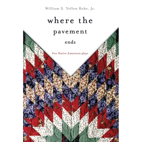 Where the Pavement Ends: Five Native American Plays Volume 37 - Paperback