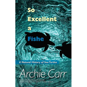So Excellent a Fishe: A Natural History of Sea Turtles - Paperback