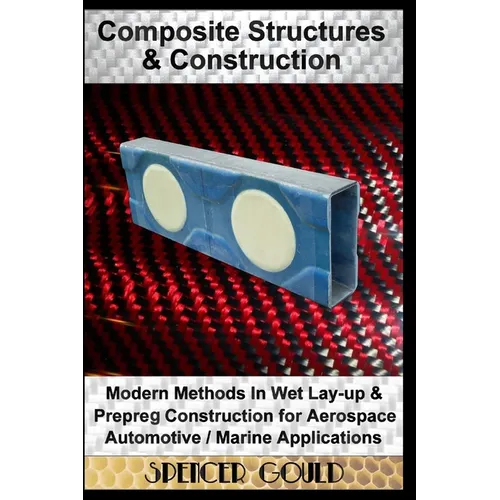 Composite Structures & Construction: Modern Methods In Wet Lay-up & Prepreg Construction for Aerospace / Automotive / Marine Applications - Paperback