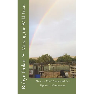 Milking the Wild Goat: How to Find Land and Set Up Your Homestead - Paperback
