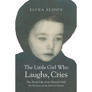 The Little Girl Who Laughs, Cries: The Secret Life of an Abused Child: The Emotions and the Memories Remain - Paperback