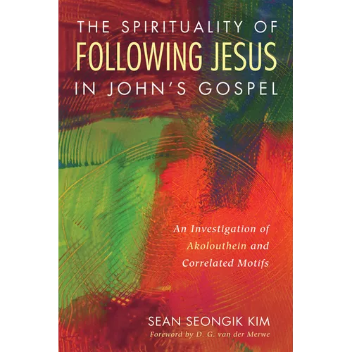 The Spirituality of Following Jesus in John's Gospel: An Investigation of Akolouthein and Correlated Motifs - Paperback