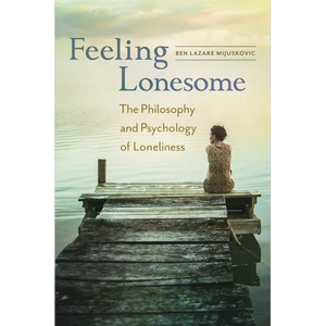 Feeling Lonesome: The Philosophy and Psychology of Loneliness - Hardcover