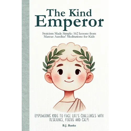 The Kind Emperor: Stoicism Made Simple: 162 lessons from Marcus Aurelius' Meditations for Kids - Paperback