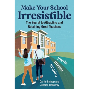 Make Your School Irresistible: The Secret to Attracting and Retaining Great Teachers - Paperback