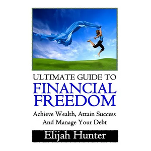Financial Freedom: Ultimate Guide to Achieve Wealth, Attain Success and Manage Your Debt - Paperback
