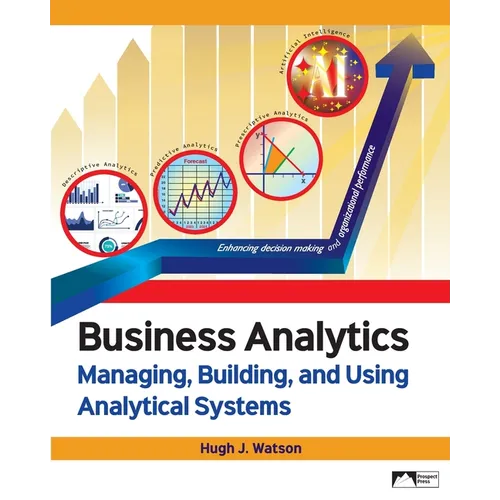 Business Analytics: Managing, Building, and Using Analytical Systems - Paperback