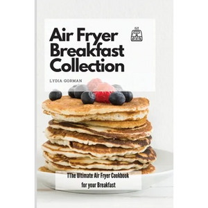 Air Fryer Breakfast Collection: The Ultimate Air Fryer Cookbook for your Breakfast - Paperback