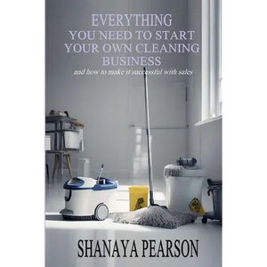 Everything You Need to Start Your Own Cleaning Business - Paperback