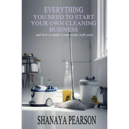 Everything You Need to Start Your Own Cleaning Business - Paperback