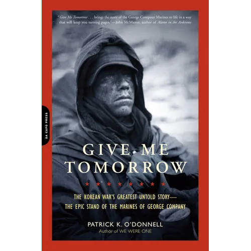 Give Me Tomorrow: The Korean War's Greatest Untold Story -- The Epic Stand of the Marines of George Company - Paperback