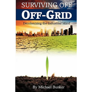Surviving Off Off-Grid: Decolonizing the Industrial Mind - Paperback