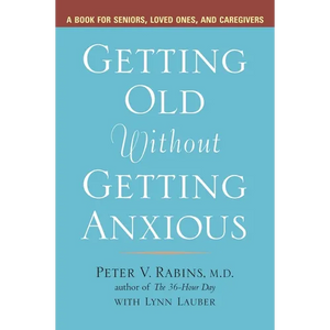 Getting Old without Getting Anxious: A Book for Seniors, Loved Ones, and Caregivers - Paperback
