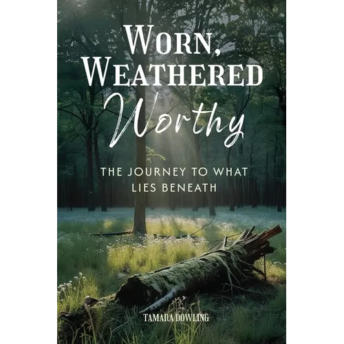 Worn, Weathered, Worthy: The Journey to What Lies Beneath - Paperback