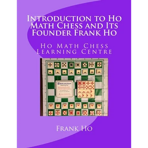 Introduction to Ho Math Chess and Its Founder Frank Ho: Ho Math Chess Tutor Franchise Learning Centre - Paperback