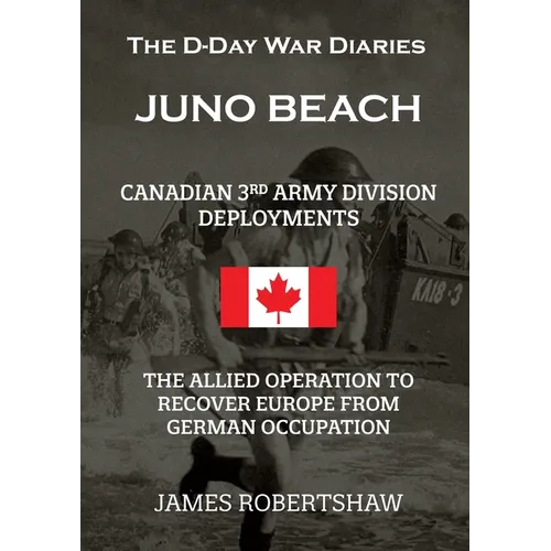 The D-Day War Diaries - Juno Beach (2023): Canadian 3rd Army Division Deployments - Paperback