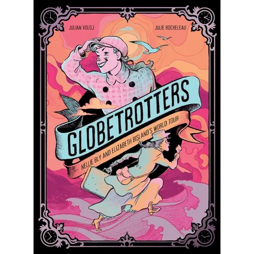 Globetrotters: Nellie Bly and Elizabeth Bisland's World Tour: A Graphic Novel - Hardcover